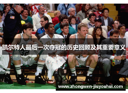 凯尔特人最后一次夺冠的历史回顾及其重要意义