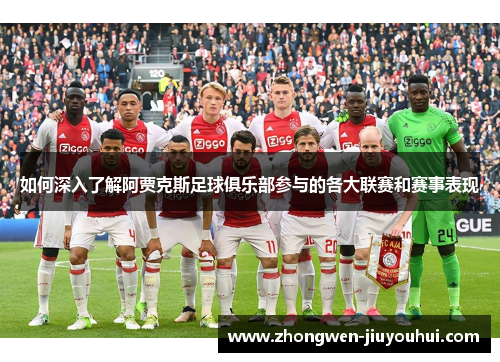 如何深入了解阿贾克斯足球俱乐部参与的各大联赛和赛事表现 如何深入了解阿贾克斯足球俱乐部参与的各大联赛和赛事表现