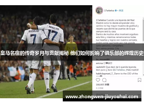 皇马名宿的传奇岁月与贡献揭秘 他们如何影响了俱乐部的辉煌历史