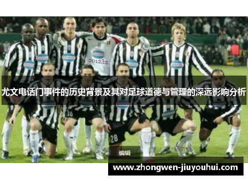 尤文电话门事件的历史背景及其对足球道德与管理的深远影响分析