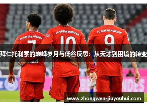 拜仁托利索的巅峰岁月与低谷反思：从天才到困境的转变