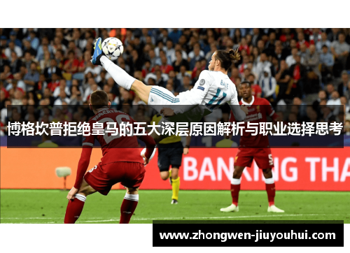 博格坎普拒绝皇马的五大深层原因解析与职业选择思考 博格坎普拒绝皇马的五大深层原因解析与职业选择思考