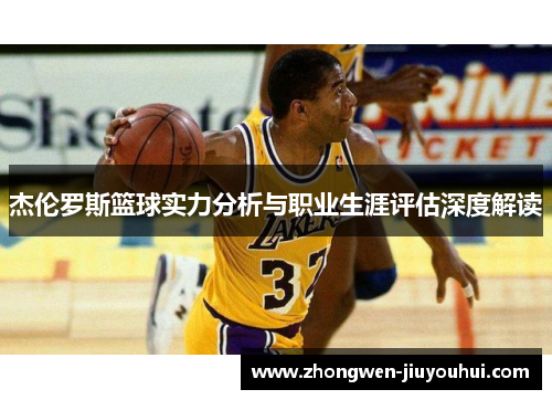 杰伦罗斯篮球实力分析与职业生涯评估深度解读 杰伦罗斯篮球实力分析与职业生涯评估深度解读