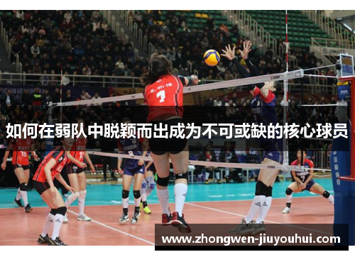 如何在弱队中脱颖而出成为不可或缺的核心球员 如何在弱队中脱颖而出成为不可或缺的核心球员