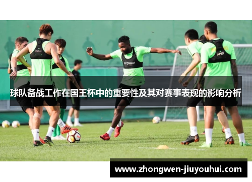 球队备战工作在国王杯中的重要性及其对赛事表现的影响分析 球队备战工作在国王杯中的重要性及其对赛事表现的影响分析