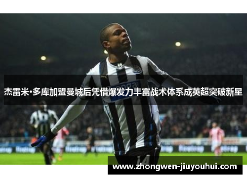 杰雷米·多库加盟曼城后凭借爆发力丰富战术体系成英超突破新星 杰雷米·多库加盟曼城后凭借爆发力丰富战术体系成英超突破新星