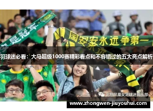 羽球迷必看：大马超级1000赛精彩看点和不容错过的五大亮点解析